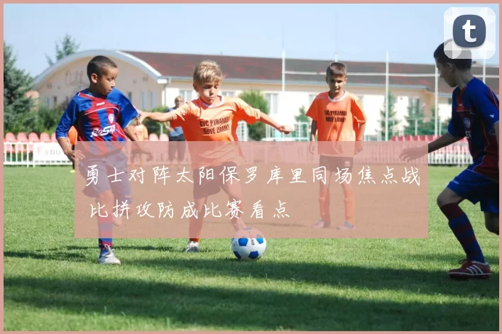 勇士对阵太阳保罗库里同场焦点战 比拼攻防成比赛看点