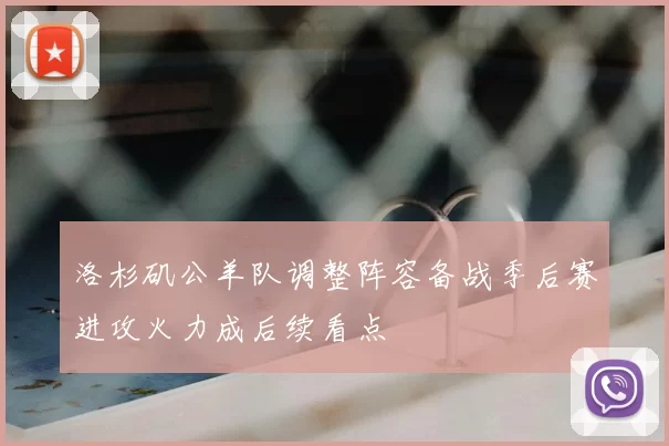 洛杉矶公羊队调整阵容备战季后赛进攻火力成后续看点