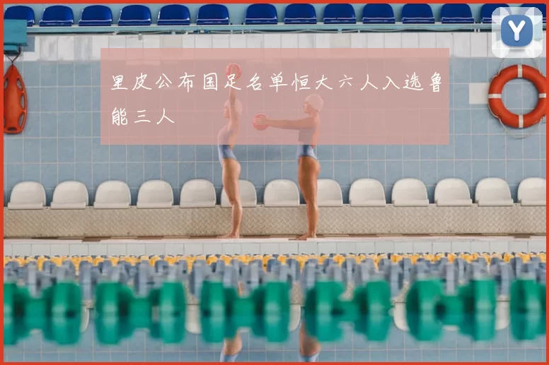 里皮公布国足名单恒大六人入选鲁能三人