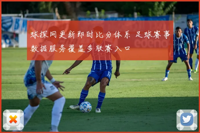 球探网更新即时比分体系 足球赛事数据服务覆盖多联赛入口