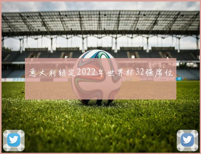 意大利锁定2022年世界杯32强席位