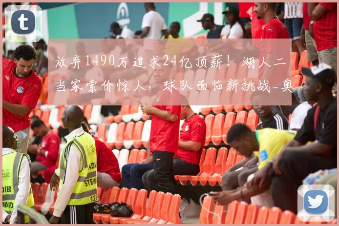 放弃1490万追求24亿顶薪!湖人二当家索价惊人,球队面临新挑战_奥斯汀·里夫斯_续约_球员