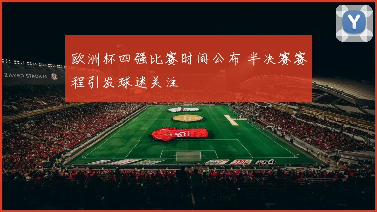 欧洲杯四强比赛时间公布 半决赛赛程引发球迷关注