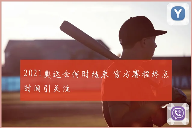 2021奥运会何时结束 官方赛程终点时间引关注