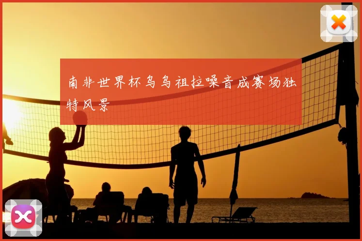 南非世界杯乌乌祖拉噪音成赛场独特风景