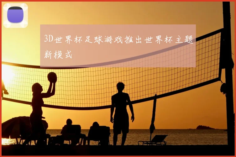 3D世界杯足球游戏推出世界杯主题新模式